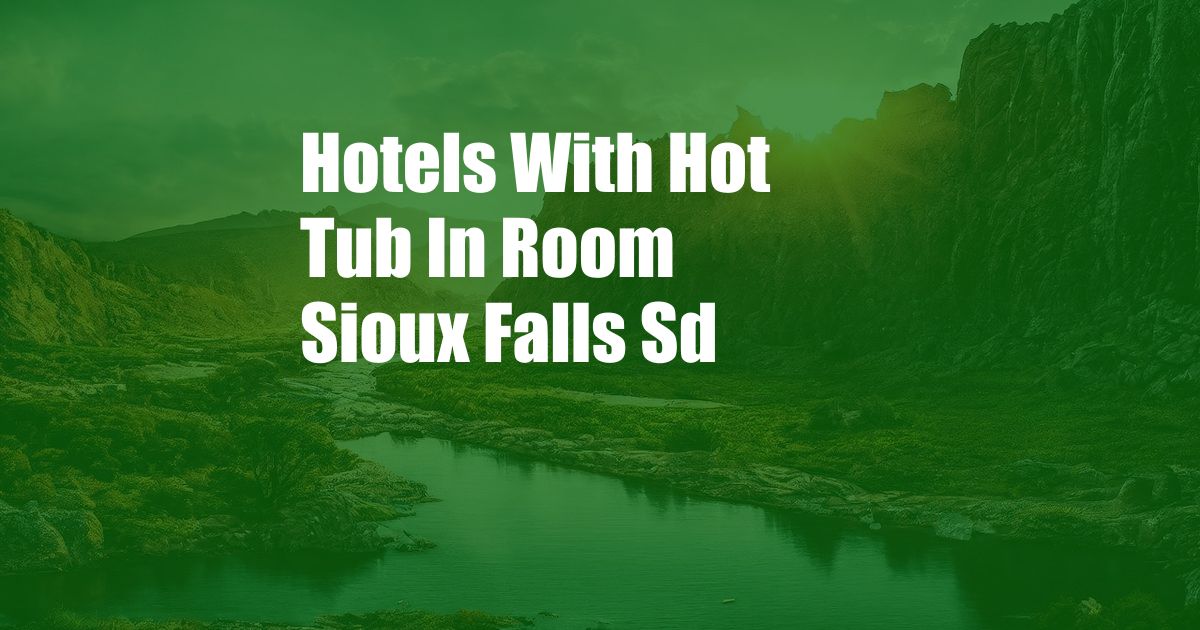 Hotels With Hot Tub In Room Sioux Falls Sd