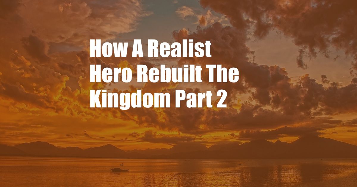 How A Realist Hero Rebuilt The Kingdom Part 2