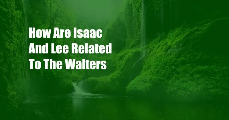 How Are Isaac And Lee Related To The Walters