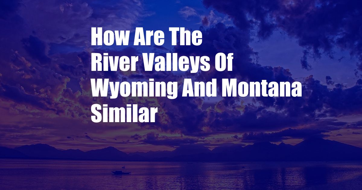 How Are The River Valleys Of Wyoming And Montana Similar