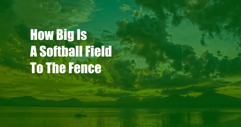 How Big Is A Softball Field To The Fence