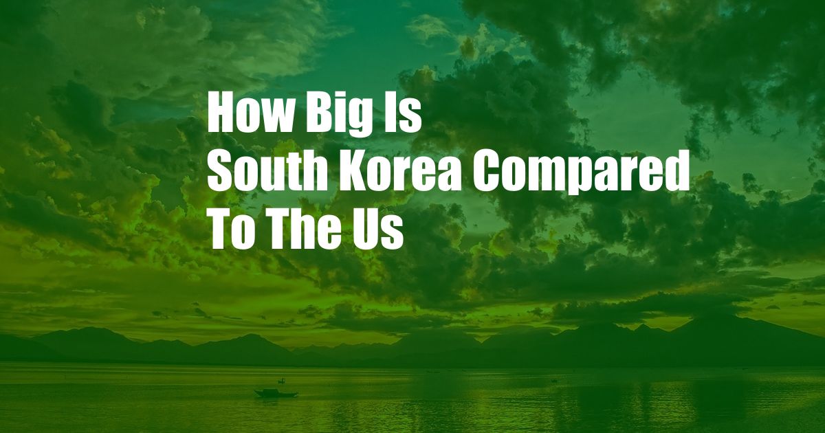 How Big Is South Korea Compared To The Us