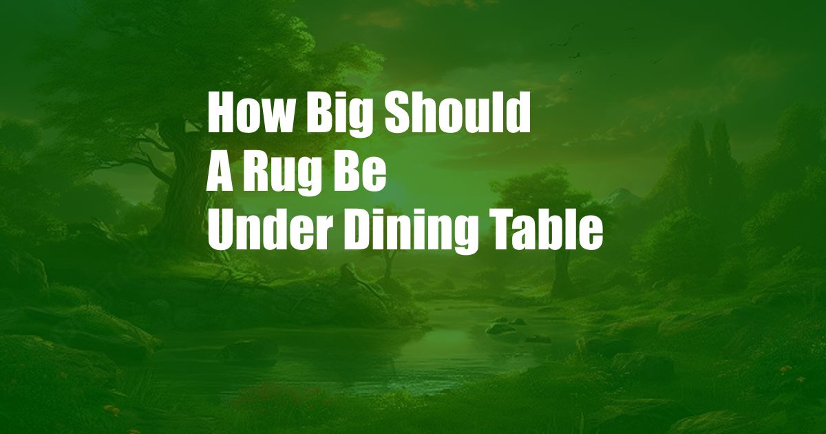 How Big Should A Rug Be Under Dining Table