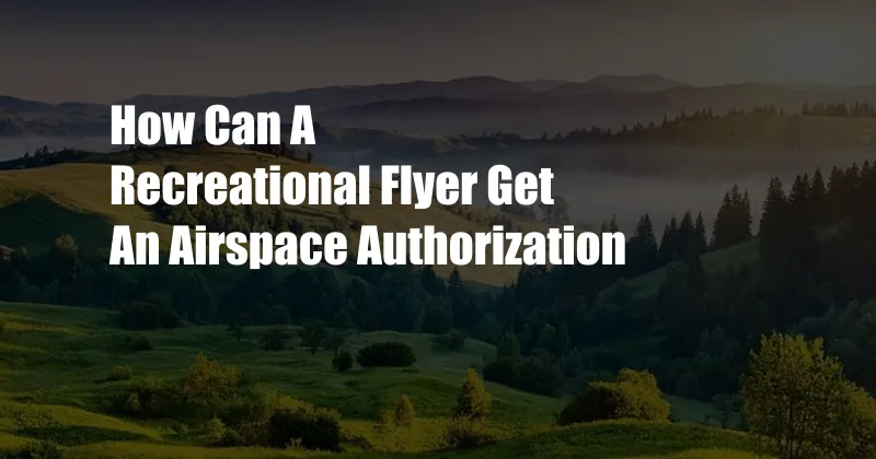 How Can A Recreational Flyer Get An Airspace Authorization
