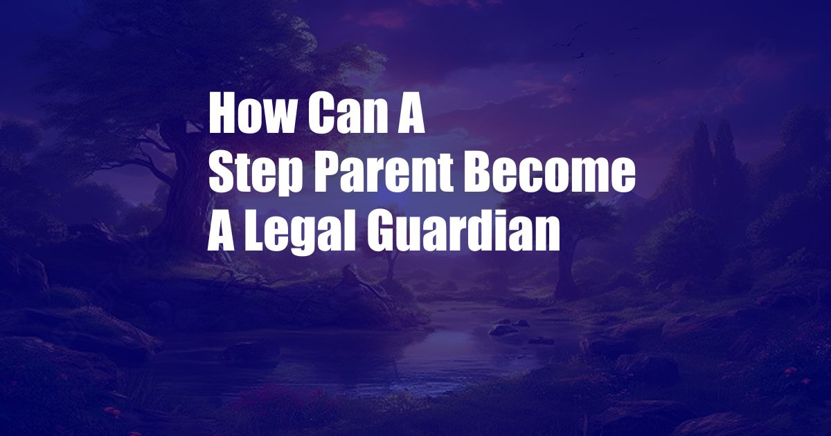 How Can A Step Parent Become A Legal Guardian