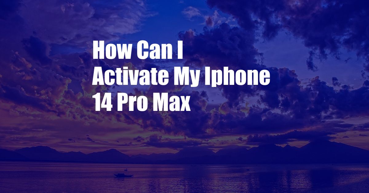 How Can I Activate My Iphone 14 Pro Max