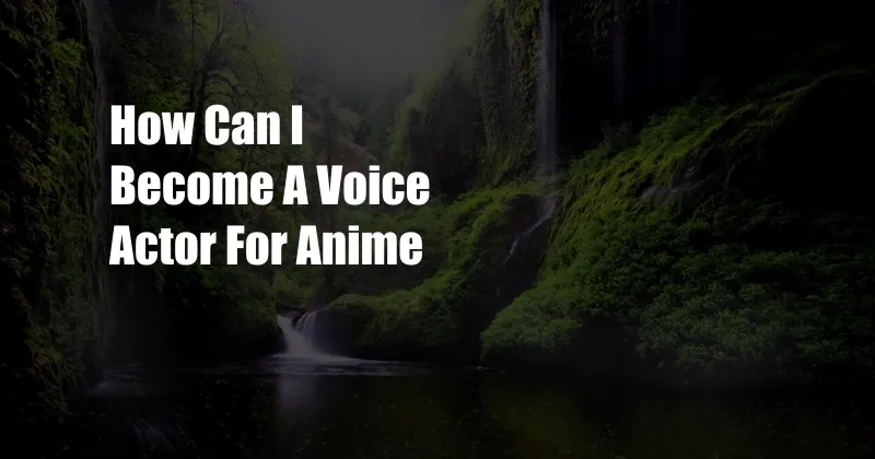 How Can I Become A Voice Actor For Anime