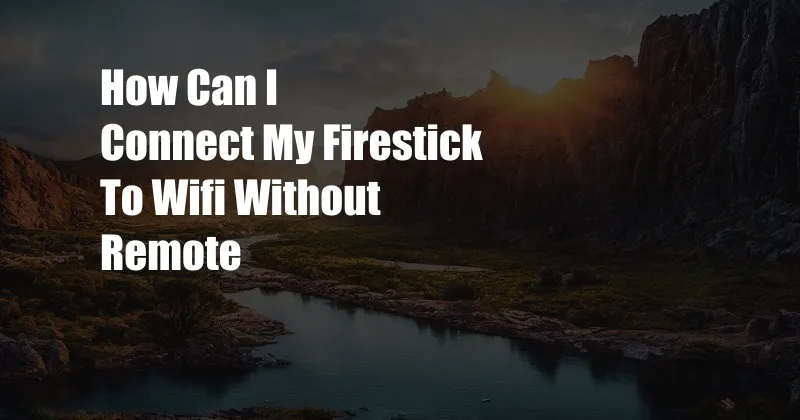 How Can I Connect My Firestick To Wifi Without Remote
