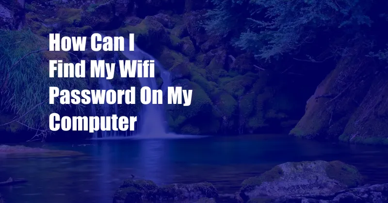 How Can I Find My Wifi Password On My Computer