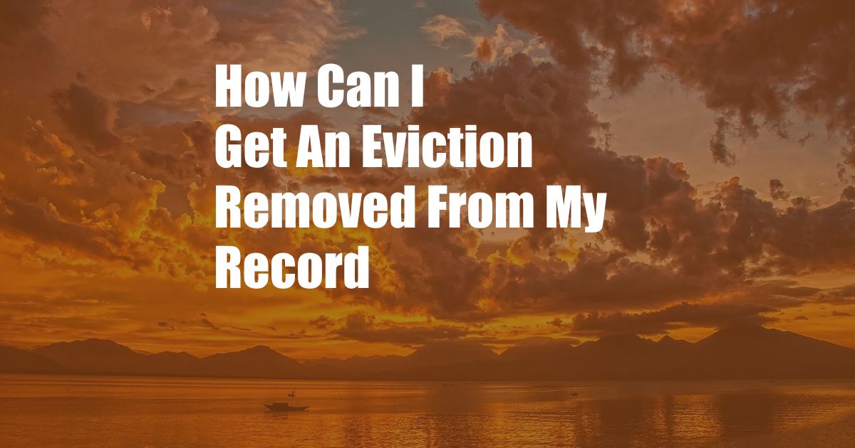 How Can I Get An Eviction Removed From My Record