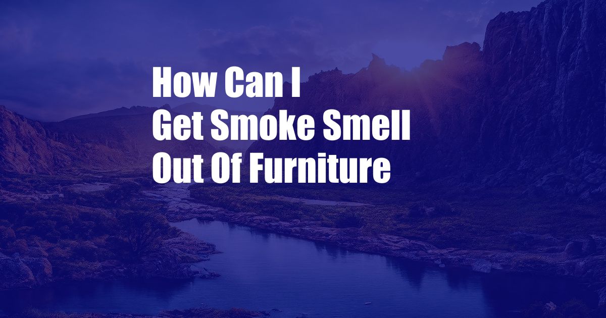 How Can I Get Smoke Smell Out Of Furniture