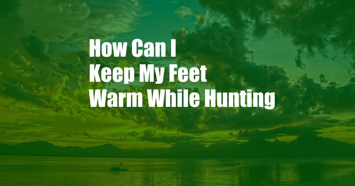 How Can I Keep My Feet Warm While Hunting