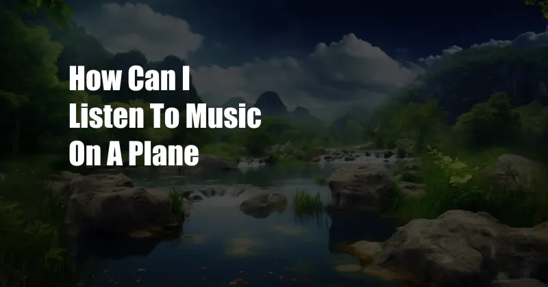 How Can I Listen To Music On A Plane