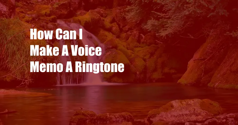 How Can I Make A Voice Memo A Ringtone