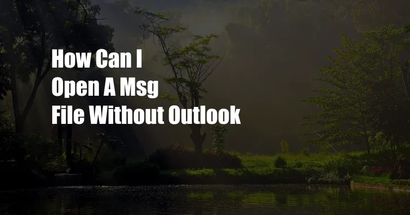 How Can I Open A Msg File Without Outlook