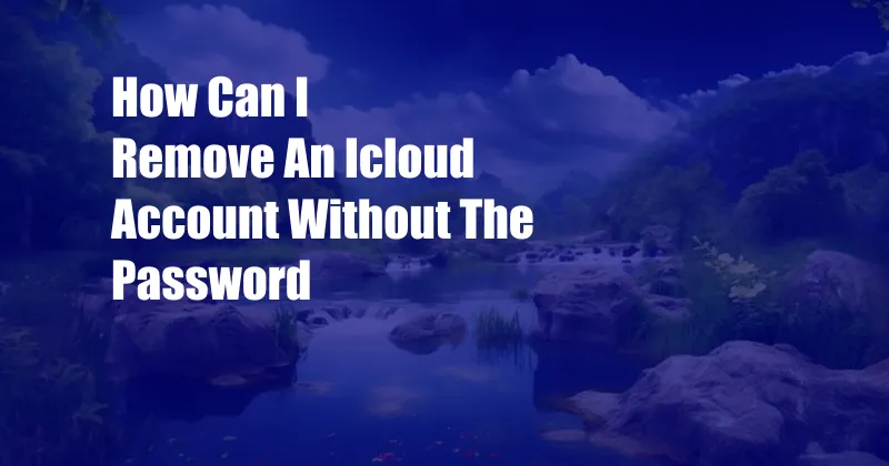 How Can I Remove An Icloud Account Without The Password