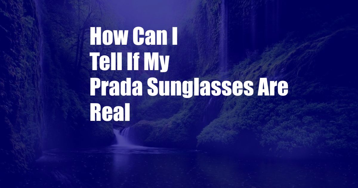 How Can I Tell If My Prada Sunglasses Are Real
