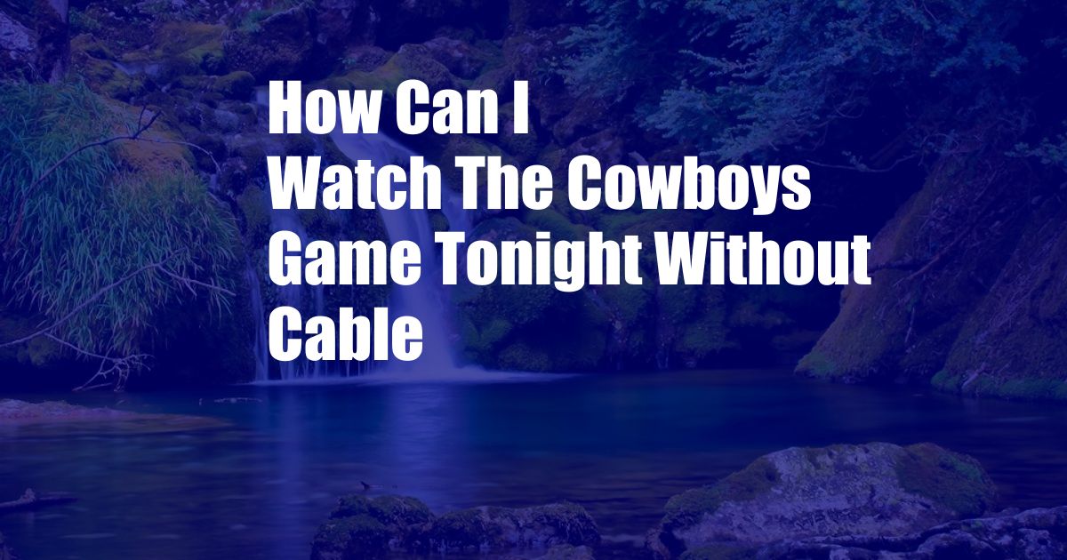 How Can I Watch The Cowboys Game Tonight Without Cable