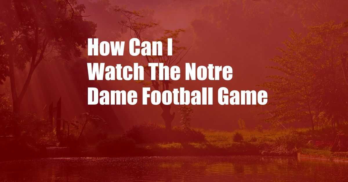 How Can I Watch The Notre Dame Football Game