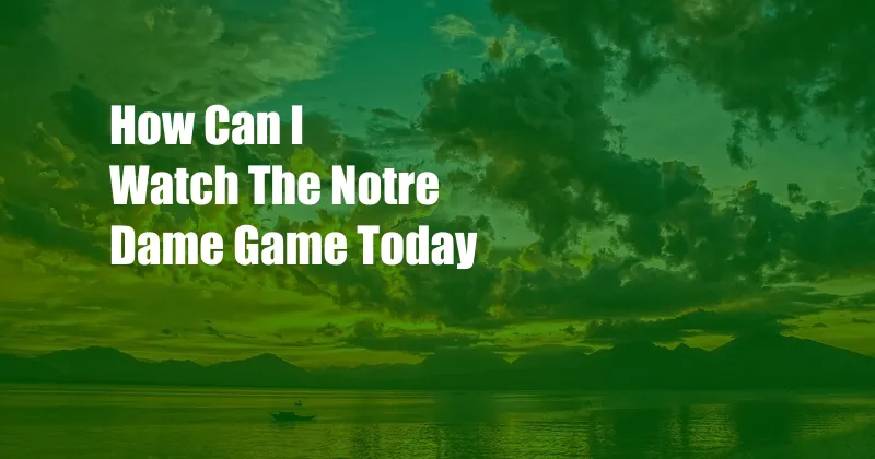 How Can I Watch The Notre Dame Game Today