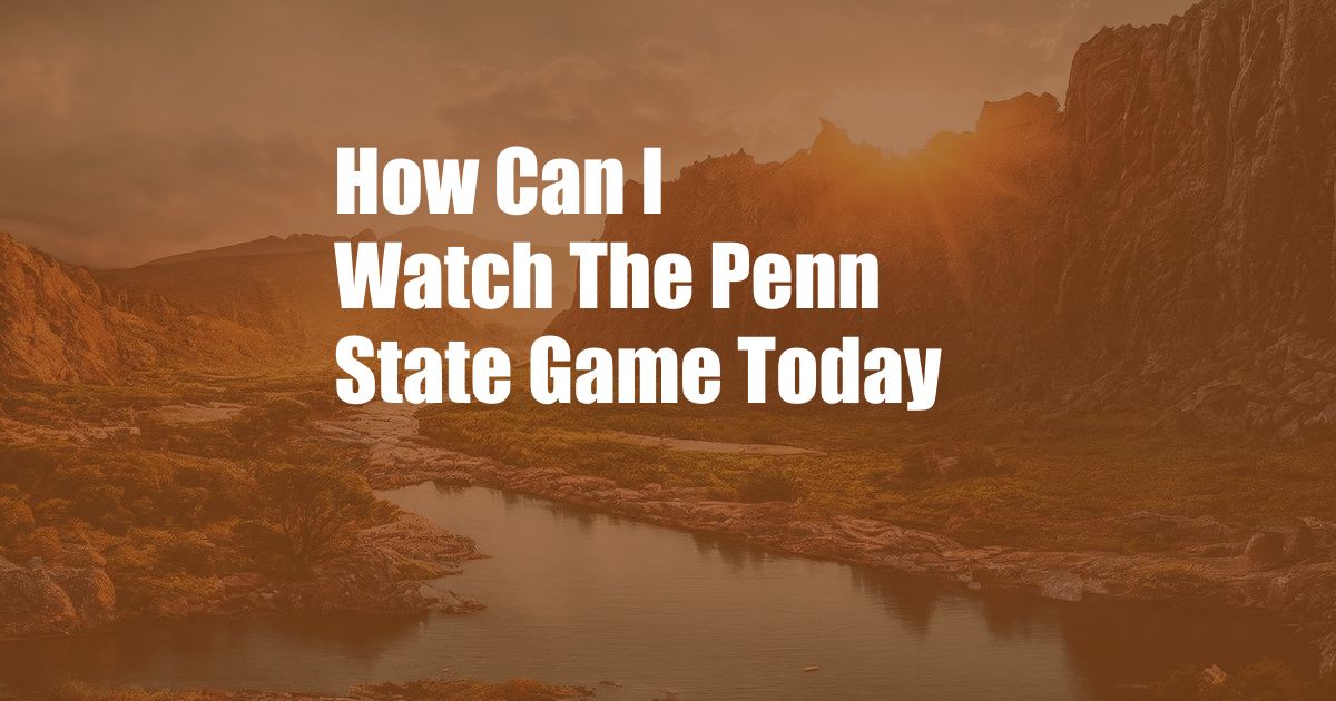 How Can I Watch The Penn State Game Today