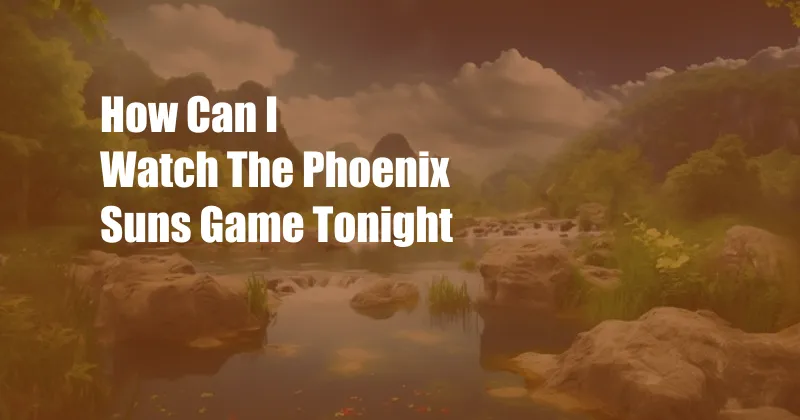 How Can I Watch The Phoenix Suns Game Tonight