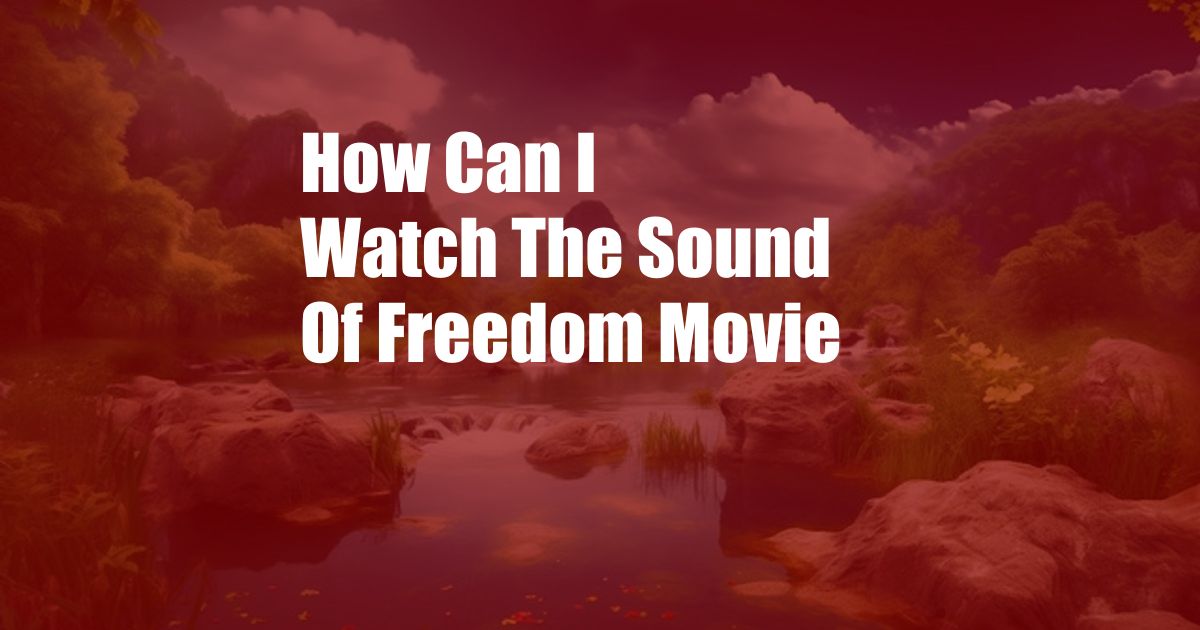 How Can I Watch The Sound Of Freedom Movie