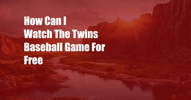 How Can I Watch The Twins Baseball Game For Free