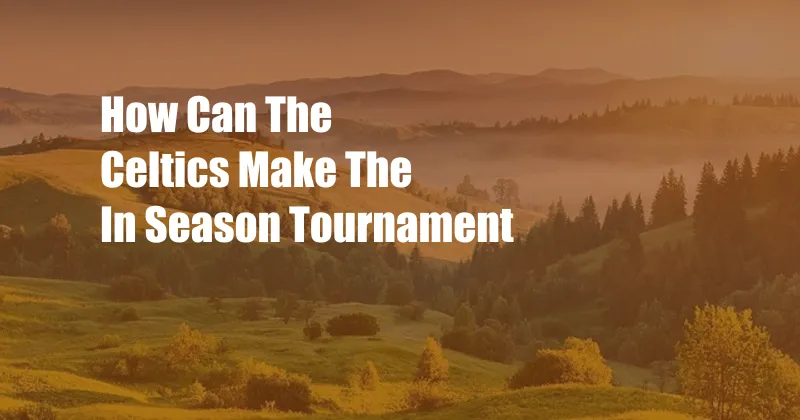 How Can The Celtics Make The In Season Tournament