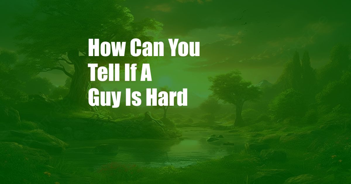 How Can You Tell If A Guy Is Hard