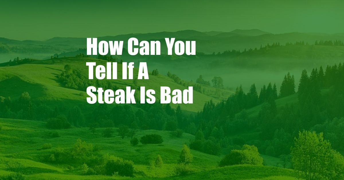 How Can You Tell If A Steak Is Bad