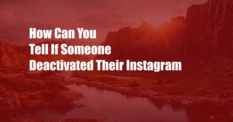 How Can You Tell If Someone Deactivated Their Instagram