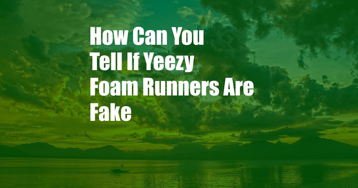 How Can You Tell If Yeezy Foam Runners Are Fake