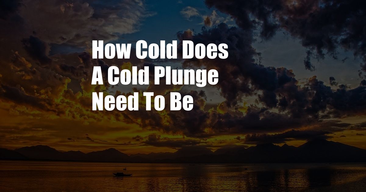 How Cold Does A Cold Plunge Need To Be