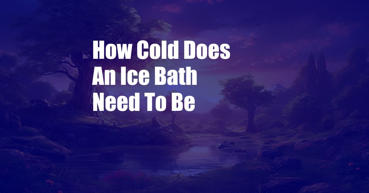 How Cold Does An Ice Bath Need To Be