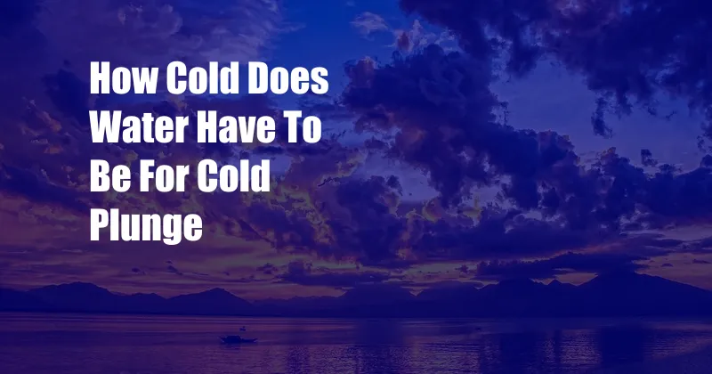 How Cold Does Water Have To Be For Cold Plunge