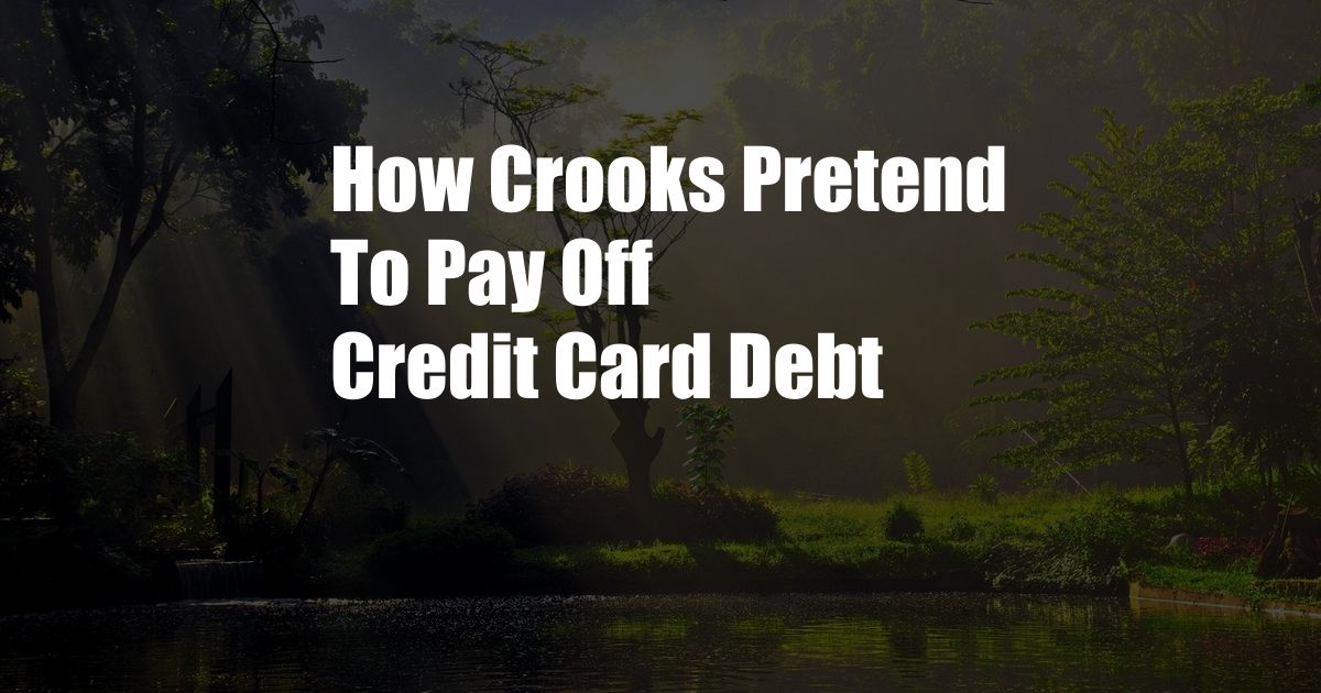 How Crooks Pretend To Pay Off Credit Card Debt