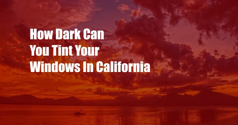 How Dark Can You Tint Your Windows In California