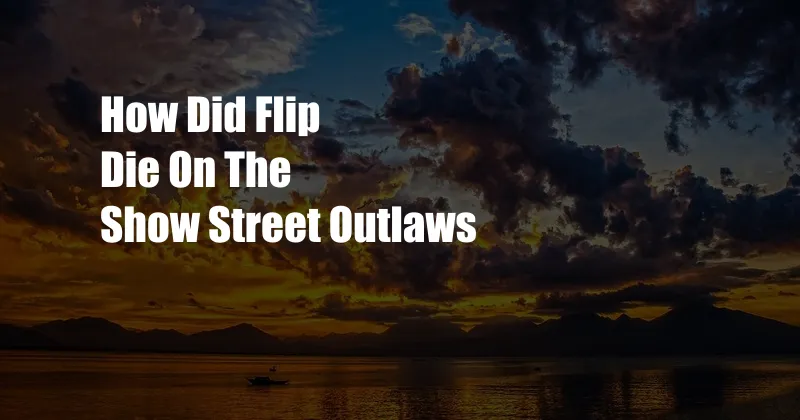 How Did Flip Die On The Show Street Outlaws