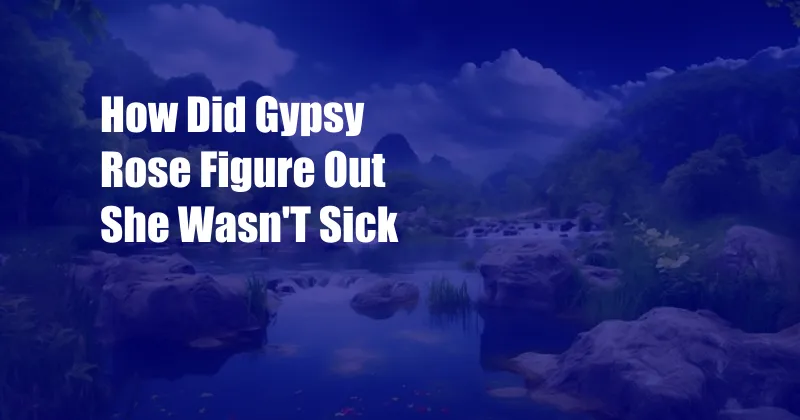 How Did Gypsy Rose Figure Out She Wasn'T Sick