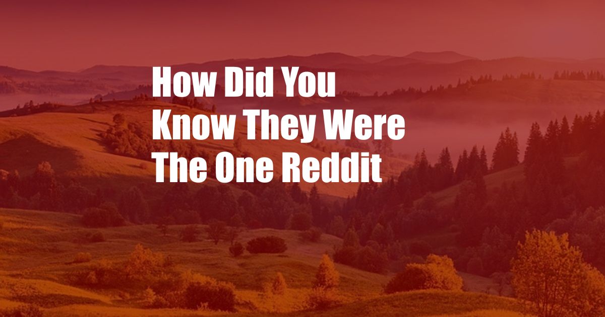 How Did You Know They Were The One Reddit