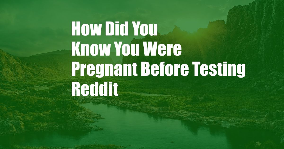 How Did You Know You Were Pregnant Before Testing Reddit