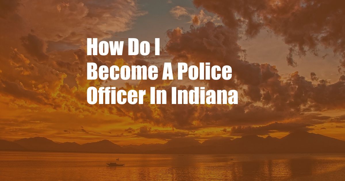 How Do I Become A Police Officer In Indiana