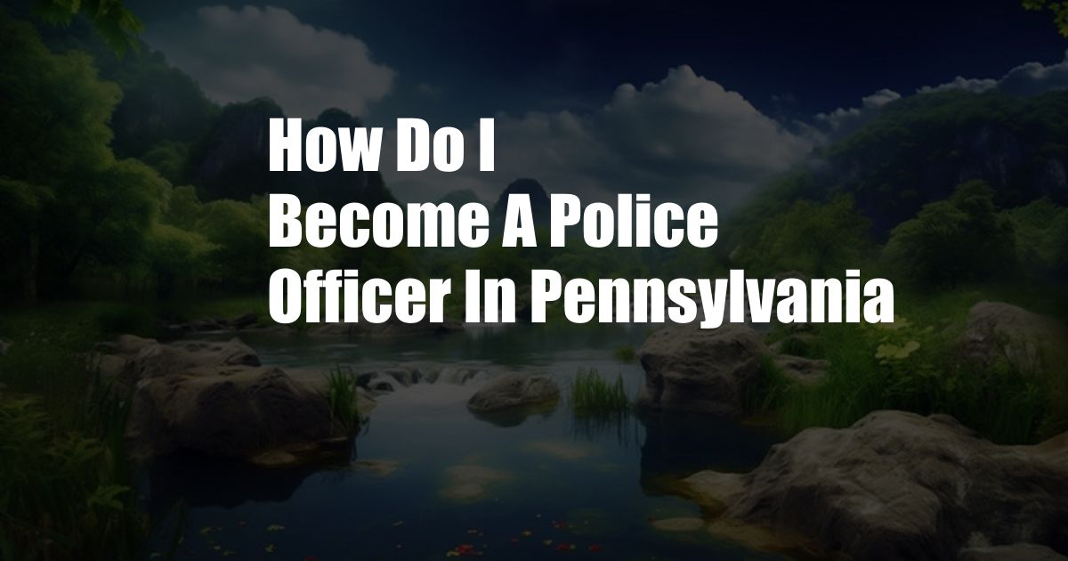 How Do I Become A Police Officer In Pennsylvania