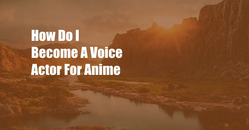 How Do I Become A Voice Actor For Anime