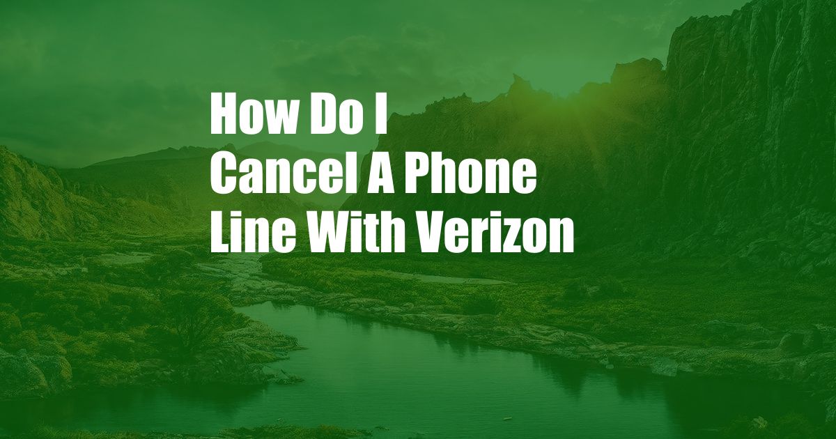 How Do I Cancel A Phone Line With Verizon