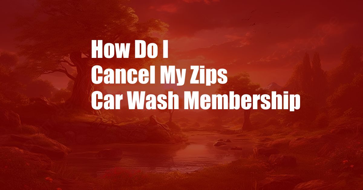 How Do I Cancel My Zips Car Wash Membership