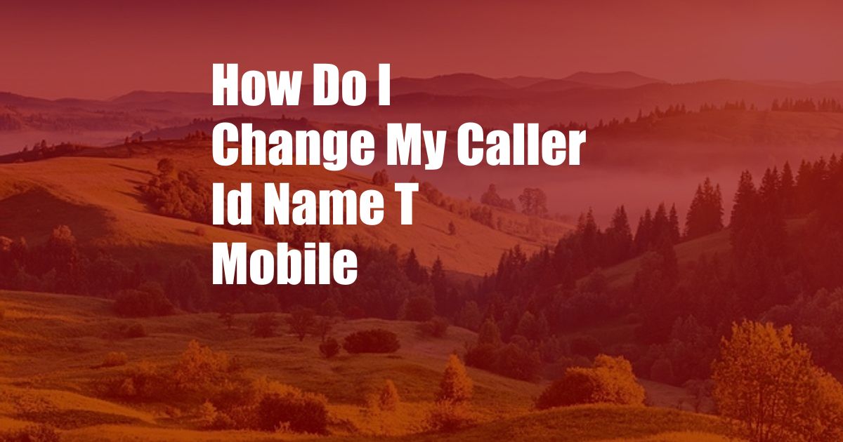 How Do I Change My Caller Id Name T Mobile