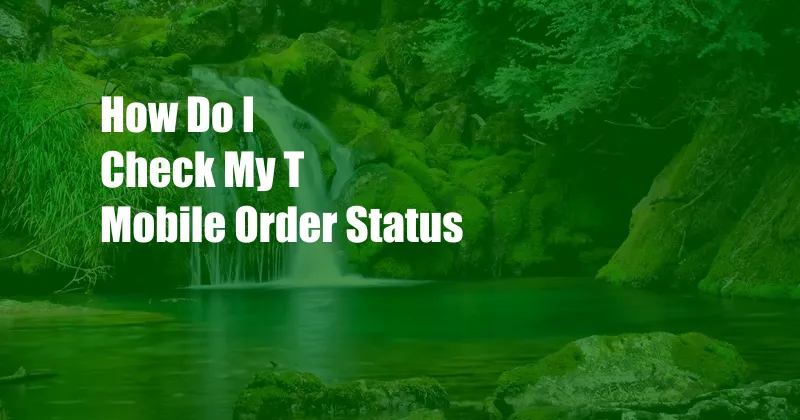 How Do I Check My T Mobile Order Status