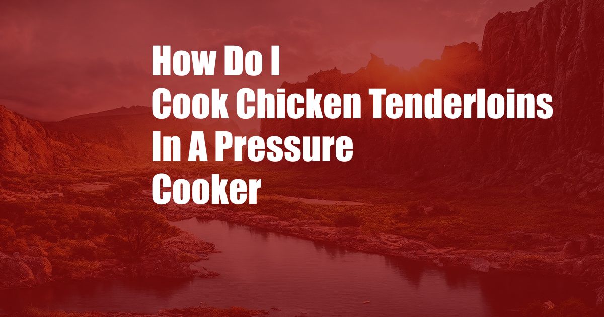 How Do I Cook Chicken Tenderloins In A Pressure Cooker